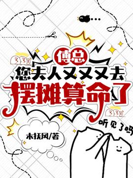傅总，您夫人又又又去摆摊算命了(木抚风) - 傅总，您夫人又又又去摆摊算命了全文在线阅读 - 傅总，您夫人又又又去摆摊算命了最新章节 - 奏决网