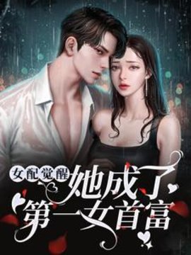 女配觉醒：她成了第一女首富(明月落枝) - 女配觉醒：她成了第一女首富全文在线阅读 - 女配觉醒：她成了第一女首富最新章节 - 奏决网