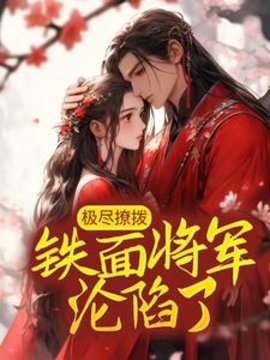极尽撩拨：铁面将军沦陷了(蒜香竹笋) - 极尽撩拨：铁面将军沦陷了全文在线阅读 - 极尽撩拨：铁面将军沦陷了最新章节 - 奏决网