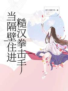 当隔壁住进糙汉拳击手阅读(奶牛不爱喝牛奶) - 当隔壁住进糙汉拳击手阅读全文在线阅读 - 当隔壁住进糙汉拳击手阅读最新章节 - 奏决网