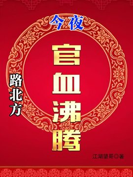 路北方，今夜官血沸腾(江湖望哥) - 路北方，今夜官血沸腾全文在线阅读 - 路北方，今夜官血沸腾最新章节 - 奏决网
